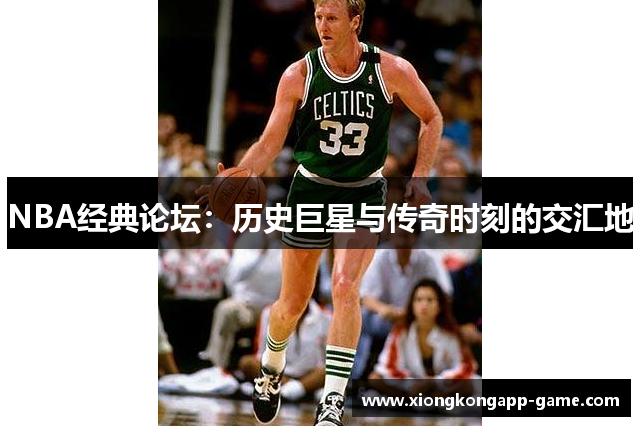 NBA经典论坛：历史巨星与传奇时刻的交汇地