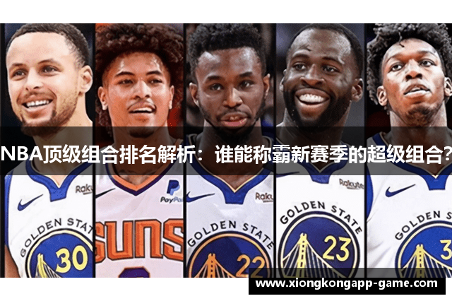 NBA顶级组合排名解析：谁能称霸新赛季的超级组合？