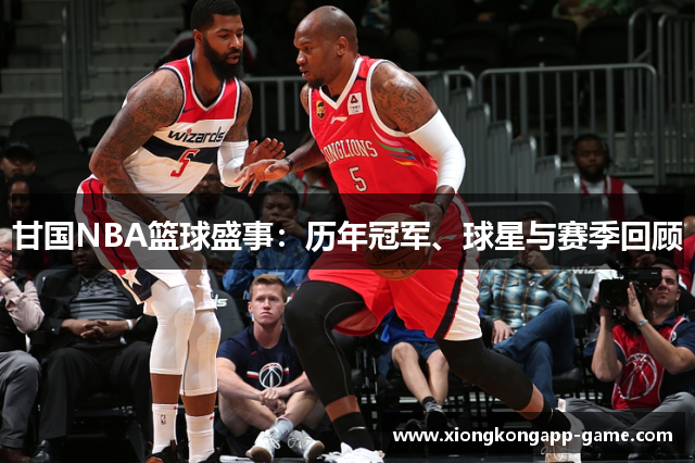 甘国NBA篮球盛事：历年冠军、球星与赛季回顾