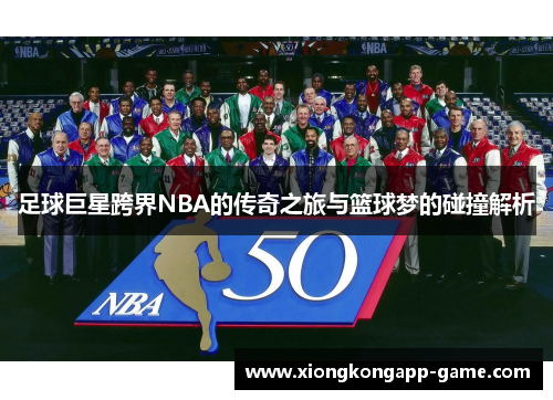 足球巨星跨界NBA的传奇之旅与篮球梦的碰撞解析