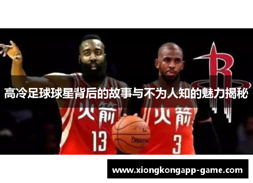 高冷足球球星背后的故事与不为人知的魅力揭秘