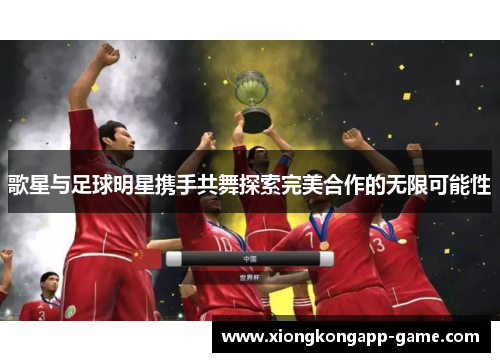 歌星与足球明星携手共舞探索完美合作的无限可能性