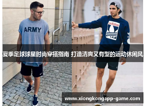夏季足球球星时尚穿搭指南 打造清爽又有型的运动休闲风
